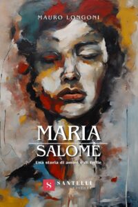 La prima di copertina di Maria Salomè. Una storia di amori e di follie, Santelli editore, 2024.